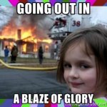 going-out-in-a-blaze-of-glory.jpg