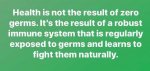 message-health-is-not-result-of-zero-germs-robust-immune-system-regularly-exposed-learns-to-fi...jpg