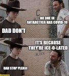 no-one-in-antarctica-has-covid-19-dad-dont-its-because-theyre-ice-o-lated-dad-stop-please-coro...jpg