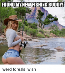 found-my-new-fishing-buddy-werd-foreals-iwish-25825909.png
